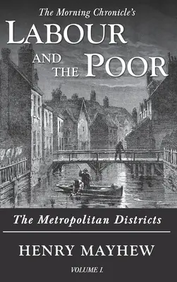 El trabajo y los pobres Tomo I: Los distritos metropolitanos - Labour and the Poor Volume I: The Metropolitan Districts