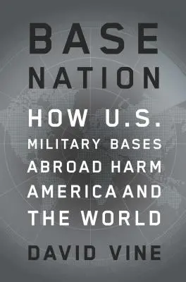 Base Nation: Cómo perjudican a Estados Unidos y al mundo las bases militares estadounidenses en el extranjero - Base Nation: How U.S. Military Bases Abroad Harm America and the World