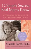 12 sencillos secretos que las madres de verdad conocen: Volver a lo básico y criar niños felices - 12 Simple Secrets Real Moms Know: Getting Back to Basics and Raising Happy Kids