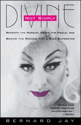 No simplemente divina: Bajo el maquillaje, sobre los tacones y entre bastidores con una superestrella de culto - Not Simply Divine: Beneath the Make-Up, Above the Heels and Behind the Scenes with a Cult Superstar