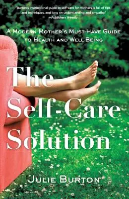 La solución del autocuidado: Guía imprescindible para la salud y el bienestar de una madre moderna - The Self-Care Solution: A Modern Mother's Must-Have Guide to Health and Well-Being