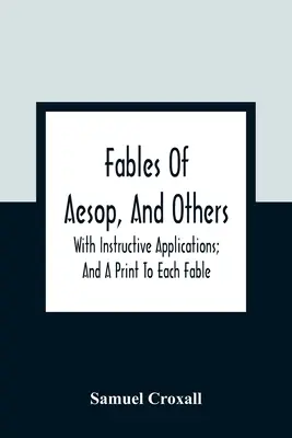 Fábulas de Esopo y otros: Con Aplicaciones Instructivas; Y Una Impresión Para Cada Fábula - Fables Of Aesop, And Others: With Instructive Applications; And A Print To Each Fable