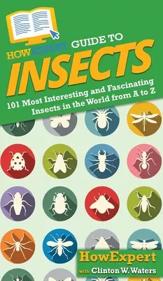 HowExpert Guide to Insects: Los 101 insectos más interesantes y fascinantes del mundo de la A a la Z - HowExpert Guide to Insects: 101 Most Interesting and Fascinating Insects in the World from A to Z