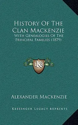 Historia del clan Mackenzie: Con genealogías de las principales familias (1879) - History Of The Clan Mackenzie: With Genealogies Of The Principal Families (1879)