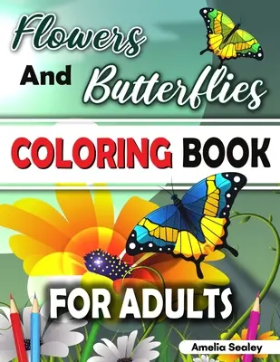 Libro para colorear de flores y mariposas para adultos: Libro para colorear de Flores y Mariposas, Libro para colorear de Flores y Mariposas. - Flowers and Butterflies Coloring Book for Adults: Charming Flowers and Beautiful Butterflies Coloring Book, Relaxing Coloring Book for Grown-Ups