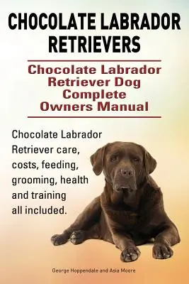 Labrador Retriever de Chocolate. Manual completo del propietario del perro Labrador Retriever Chocolate. Cuidados del Labrador Retriever Chocolate, costes, alimentación, aseo, h - Chocolate Labrador Retrievers. Chocolate Labrador Retriever Dog Complete Owners Manual. Chocolate Labrador Retriever care, costs, feeding, grooming, h
