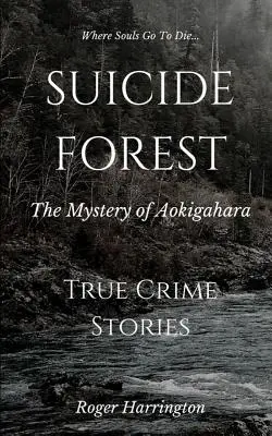 El bosque de los suicidios: El misterio de Aokigahara: Historias reales de crímenes - Suicide Forest: The Mystery of Aokigahara: True Crime Stories