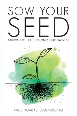 Siembra tu semilla: Cultivar el viaje de la vida para la cosecha - Sow Your Seed: Cultivating Life's Journey for Harvest