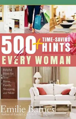 500 consejos para ahorrar tiempo a toda mujer: Consejos útiles para el hogar, la familia, las compras y mucho más - 500 Time-Saving Hints for Every Woman: Helpful Tips for Your Home, Family, Shopping, and More