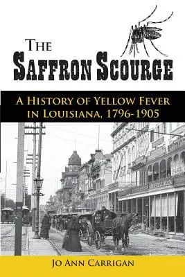 El azote del azafrán: Historia de la fiebre amarilla en Luisiana, 1796-1905 - The Saffron Scourge: A History of Yellow Fever in Louisiana, 1796-1905