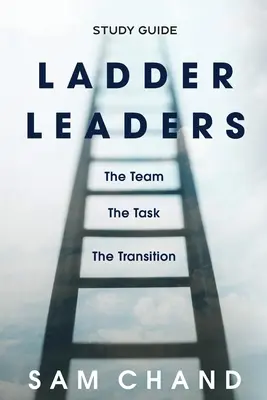 Ladder Leaders - Guía de estudio: El Equipo, La Tarea, La Transición - Ladder Leaders - Study Guide: The Team, The Task, The Transition