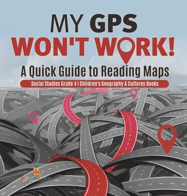 ¡Mi GPS no funciona! - Una guía rápida para leer mapas - Estudios Sociales Grado 4 - Libros Infantiles de Geografía y Culturas - My GPS Won't Work! - A Quick Guide to Reading Maps - Social Studies Grade 4 - Children's Geography & Cultures Books