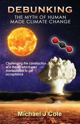 Desmontando el mito del cambio climático provocado por el hombre: Desafiando la construcción de una teoría que utiliza la manipulación para ganar aceptación - Debunking The Myth Of Human Made Climate Change: Challenging the Construction of a theory which uses manipulation to gain acceptance