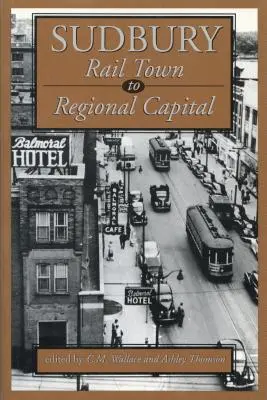 Sudbury: De ciudad ferroviaria a capital regional - Sudbury: Rail Town to Regional Capital