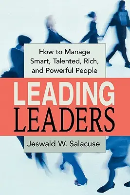 Liderando líderes: Cómo dirigir a personas inteligentes, con talento, ricas y poderosas - Leading Leaders: How to Manage Smart, Talented, Rich, and Powerful People