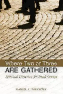 Donde se reúnen dos o tres: Dirección espiritual para grupos pequeños - Where Two or Three Are Gathered: Spiritual Direction for Small Groups