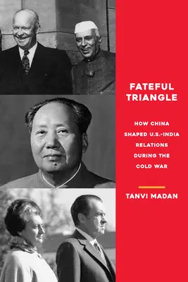 Triángulo fatídico: Cómo China moldeó las relaciones entre Estados Unidos e India durante la Guerra Fría - Fateful Triangle: How China Shaped U.S.-India Relations During the Cold War