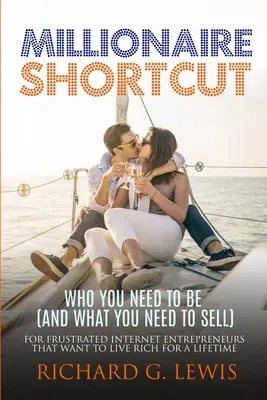 El atajo del millonario: Quién Necesita Ser (y Qué Necesita Vender): Para Empresarios de Internet Frustrados que Quieren Vivir Ricos Toda la Vida - Millionaire Shortcut: Who You Need To Be (and What You Need To Sell): For Frustrated Internet Entrepreneurs That Want to Live Rich for a Lif