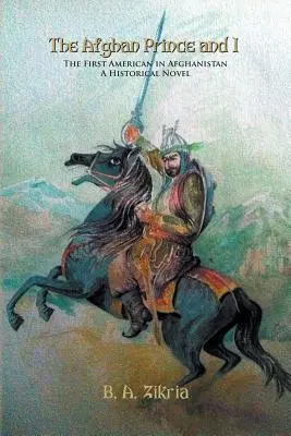 El príncipe afgano y yo El primer americano en Afganistán: Una novela histórica - The Afghan Prince and I: The First American In Afghanistan: A Historical Novel