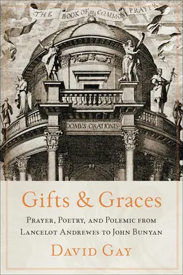 Dones y gracias: Oración, poesía y polémica de Lancelot Andrewes a John Bunyan - Gifts and Graces: Prayer, Poetry, and Polemic from Lancelot Andrewes to John Bunyan