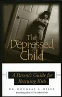 El niño deprimido: Guía de padres para niños deprimidos - Depressed Child: A Parent's Guide for Rescusing Kids