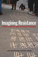 Imaginar la resistencia: Cultura visual y activismo en Canadá - Imagining Resistance: Visual Culture and Activism in Canada