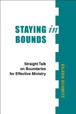 Mantenerse dentro de los límites: Hablando claro sobre los límites para un ministerio eficaz - Staying in Bounds: Straight Talk on Boundaries for Effective Ministry