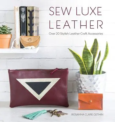 Coser cuero de lujo: Más de 20 elegantes accesorios artesanales de cuero - Sew Luxe Leather: Over 20 Stylish Leather Craft Accessories