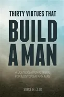 Treinta virtudes que forjan a un hombre: Una guía de conversación para orientar a cualquier hombre - Thirty Virtues that Build a Man: A Conversational Guide for Mentoring Any Man