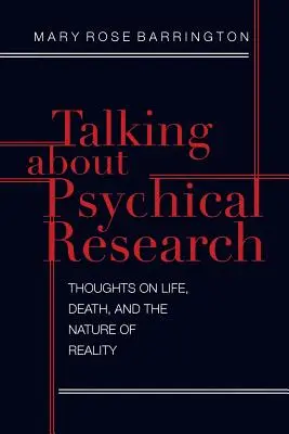 Hablando de investigación psíquica: Reflexiones sobre la vida, la muerte y la naturaleza de la realidad - Talking About Psychical Research: Thoughts on Life, Death and the Nature of Reality