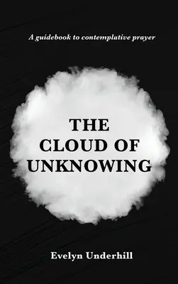 La nube de lo desconocido: Un Libro De Contemplación Que Se Llama La Nube Del Desconocimiento, En El Que Un Alma Se Une A Dios - The Cloud of Unknowing: A Book Of Contemplation The Which Is Called The Cloud Of Unknowing, In The Which A Soul Is Oned With God