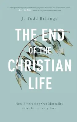 El fin de la vida cristiana: Cómo aceptar nuestra mortalidad nos libera para vivir de verdad - The End of the Christian Life: How Embracing Our Mortality Frees Us to Truly Live