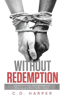 Sin redención: La esclavitud y la esquiva promesa americana de una unión más perfecta - Without Redemption: Slavery and that Elusive American Promise of a More Perfect Union