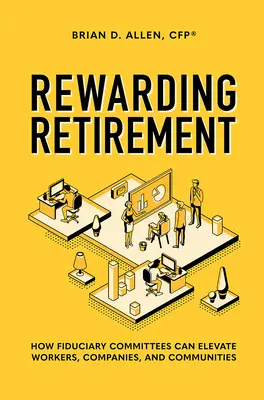 Jubilación gratificante: Cómo los comités fiduciarios pueden elevar a los trabajadores, las empresas y las comunidades - Rewarding Retirement: How Fiduciary Committees Can Elevate Workers, Companies, and Communities