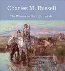 Charles M. Russell: Las mujeres en su vida y en su arte - Charles M. Russell: The Women in His Life and Art