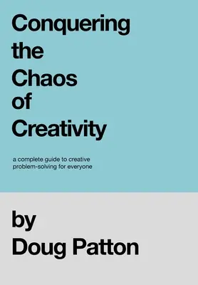 Conquistando el caos de la creatividad: Una guía completa para la resolución creativa de problemas para todos - Conquering the Chaos of Creativity: A complete guide to creative problem-solving for everyone