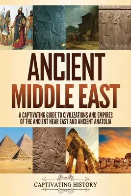 El Antiguo Oriente Medio: Una guía cautivadora de las civilizaciones e imperios del Antiguo Oriente Próximo y la Antigua Anatolia - Ancient Middle East: A Captivating Guide to Civilizations and Empires of the Ancient Near East and Ancient Anatolia