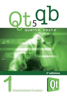 Qt 5 Quanto Basta. La guida all'uso della libreria grafica Qt 5, en italiano - Qt 5 Quanto Basta. La guida all'uso della libreria grafica Qt 5, in italiano