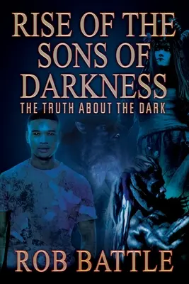 El ascenso de los hijos de las tinieblas: La verdad sobre la oscuridad - Rise of the Sons of Darkness: The Truth about the Dark