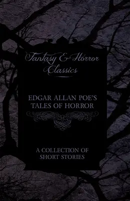 Los cuentos de terror de Edgar Allan Poe - Una colección de relatos cortos (Clásicos de fantasía y terror) - Edgar Allan Poe's Tales of Horror - A Collection of Short Stories (Fantasy and Horror Classics)