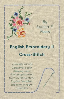 El Bordado Inglés - II - Punto de Cruz - Un Manual con Diagramas, Dibujos a Escala y Fotografías tomadas de Muestrarios Ingleses del Siglo XVII y de - English Embroidery - II - Cross-Stitch - A Handbook with Diagrams, Scale Drawings and Photographs taken from XVIIth Century English Samplers and from