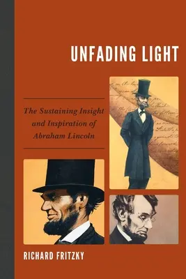 La luz que no se apaga: La perspicacia y la inspiración de Abraham Lincoln - Unfading Light: The Sustaining Insight and Inspiration of Abraham Lincoln