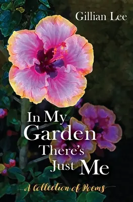 En mi jardín sólo estoy yo Una colección de poemas - In My Garden There's Just Me: A Collection of Poems