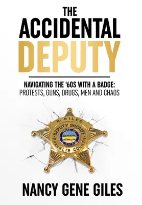 The Accidental Deputy: Navigating the '60s with a Badge: Protestas, armas, drogas, hombres y caos - The Accidental Deputy: Navigating the '60s with a Badge: Protests, Guns, Drugs, Men, and Chaos