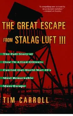 Great Escape from Stalag Luft III: The Full Story of How 76 Allied Officers Carried Out of World War II's Most Remarkable Mass Escape. - Great Escape from Stalag Luft III: The Full Story of How 76 Allied Officers Carried Out World War II's Most Remarkable Mass Escape