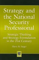 Strategy and the National Security Professional: Pensamiento estratégico y formulación de estrategias en el siglo XXI - Strategy and the National Security Professional: Strategic Thinking and Strategy Formulation in the 21st Century