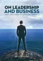 Sobre liderazgo y negocios: Lo que he aprendido sobre el liderazgo empresarial - On Leadership and Business: What I Have Learned About Business Leadership