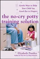 La solución para aprender a ir al baño sin llorar: Formas suaves de ayudar a su hijo a decir adiós a los pañales: Maneras suaves de ayudar a su hijo a decir adiós a los pañales - The No-Cry Potty Training Solution: Gentle Ways to Help Your Child Say Good-Bye to Diapers: Gentle Ways to Help Your Child Say Good-Bye to Diapers