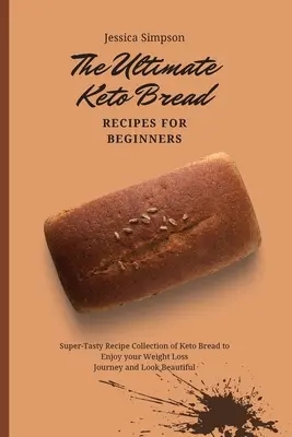 Las Recetas Definitivas de Pan Keto para Principiantes: Una colección de recetas súper sabrosas de pan ceto para disfrutar de su viaje de pérdida de peso y lucir bella - The Ultimate Keto Bread Recipes for Beginners: Super-Tasty Recipe Collection of Keto Bread to Enjoy your Weight Loss Journey and Look Beautiful