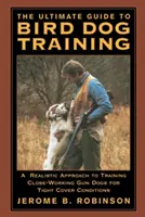 La guía definitiva para el adiestramiento de perros de caza: Un enfoque realista para el adiestramiento de perros de caza de cerca en condiciones de poca cobertura - The Ultimate Guide to Bird Dog Training: A Realistic Approach to Training Close-Working Gun Dogs for Tight Cover Conditions